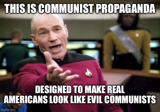 THIS IS COMMUNIST PROPAGANDA DESIGNED TO MAKE REAL AMERICANS LOOK LIKE EVIL COMMUNISTS | image tagged in startrek | made w/ Imgflip meme maker