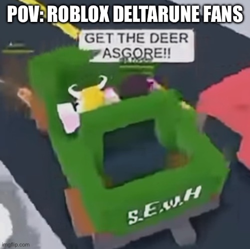 POV: ROBLOX DELTARUNE FANS | made w/ Imgflip meme maker