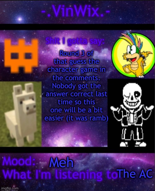 VinWix announcement template | Round 3 of that guess the character game in the comments. Nobody got the answer correct last time so this one will be a bit easier (it was ramb); Meh; The AC | image tagged in vinwix announcement template | made w/ Imgflip meme maker