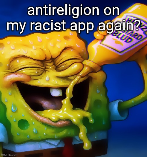 Mustard ahh blud | antireligion on my racist app again? | image tagged in mustard ahh blud | made w/ Imgflip meme maker