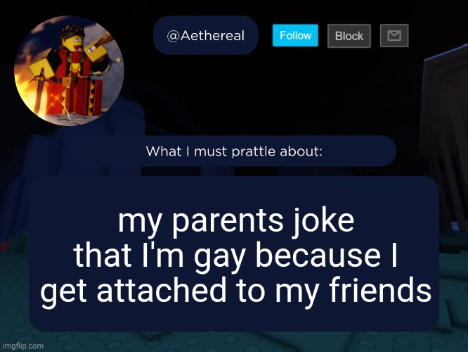 I'm not btw. | my parents joke that I'm gay because I get attached to my friends | image tagged in aethereal's forsaken template | made w/ Imgflip meme maker
