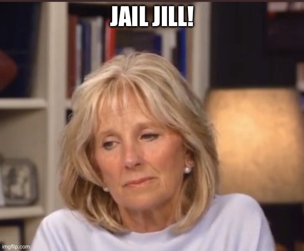 Impersonating the president | JAIL JILL! | image tagged in jill biden meme,politics,criminal,stupid liberals,joe biden,donald trump | made w/ Imgflip meme maker