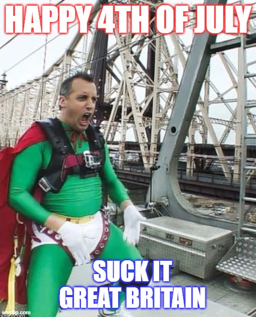 Happy 4th of July - Suck it Great Britain! | HAPPY 4TH OF JULY; SUCK IT    GREAT BRITAIN | image tagged in 4th of july,captain fat belly,suck it,great britain,independence day,impractical jokers | made w/ Imgflip meme maker