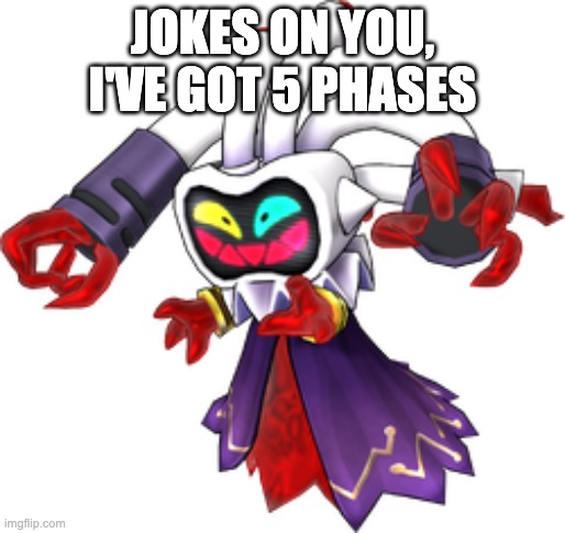 JOKES ON YOU, I'VE GOT 5 PHASES | made w/ Imgflip meme maker