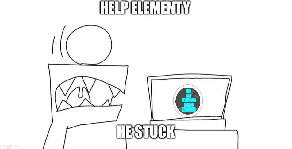Help elementy | HELP ELEMENTY; HE STUCK | image tagged in inside,jaws,aaaaaaaaaaaaaaaaaaaaaaaaaaa | made w/ Imgflip meme maker