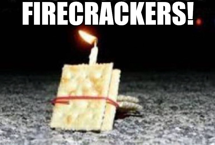 Firecrackers! | FIRECRACKERS! | image tagged in chrisjoines1 | made w/ Imgflip meme maker