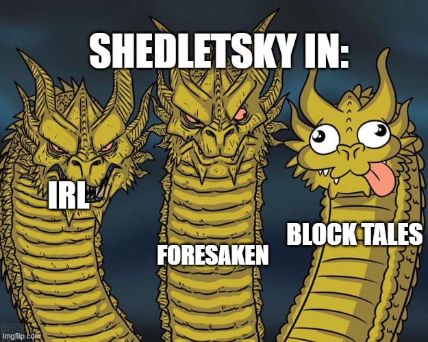 Three dragons | SHEDLETSKY IN:; FORESAKEN; IRL; BLOCK TALES | image tagged in three dragons | made w/ Imgflip meme maker