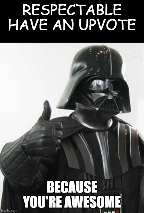 respectable have an upvote | BECAUSE YOU'RE AWESOME | image tagged in respectable have an upvote | made w/ Imgflip meme maker