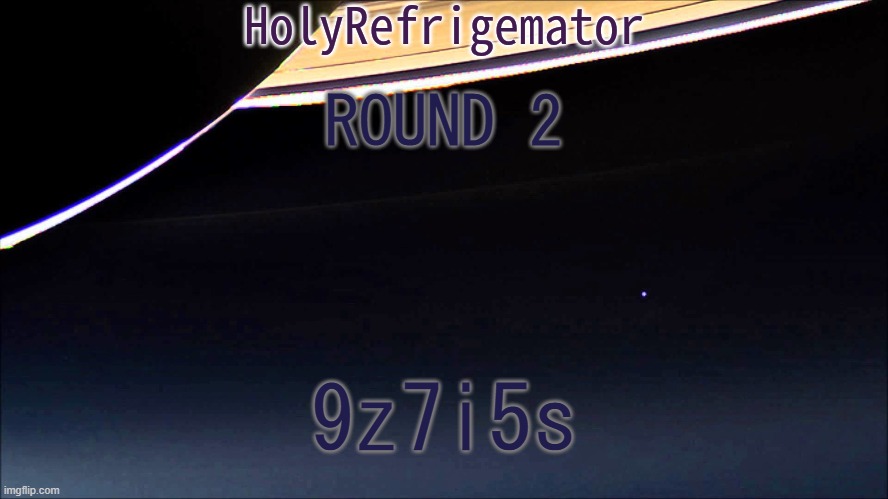 HolyRefrigemator Temp | ROUND 2; 9z7i5s | image tagged in holyrefrigemator temp | made w/ Imgflip meme maker