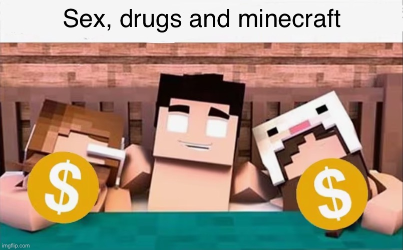 Type of shit my fav minecraft youtuber would post (at least He knows the good stuff) | Sex, drugs and minecraft | image tagged in should have been me,minecraft,memes,brainrot,before brainrot | made w/ Imgflip meme maker