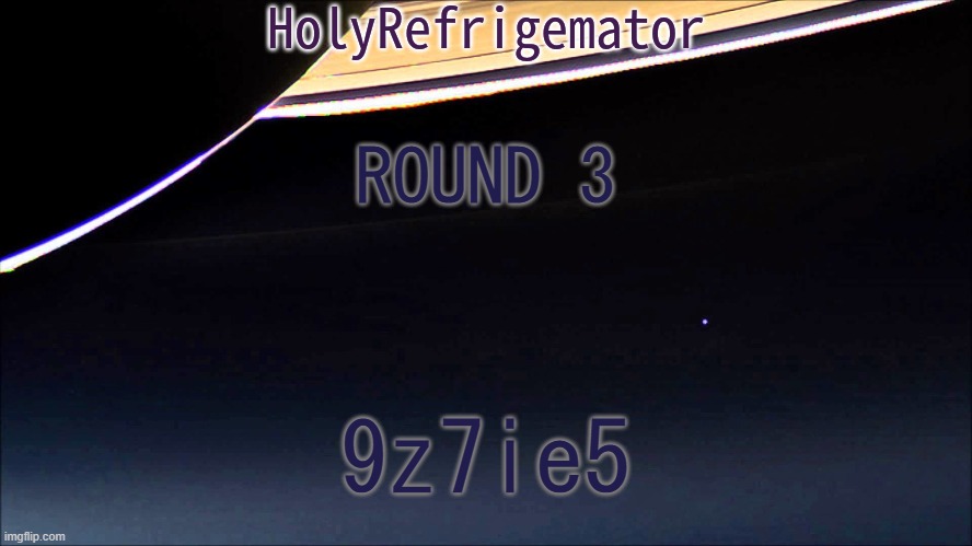 HolyRefrigemator Temp | ROUND 3; 9z7ie5 | image tagged in holyrefrigemator temp | made w/ Imgflip meme maker