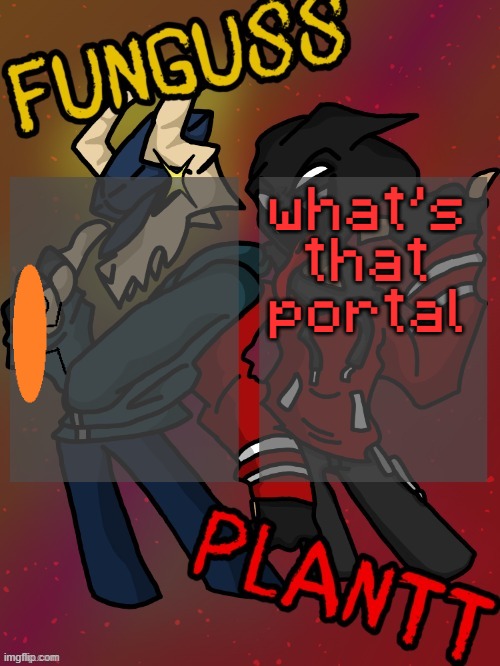 Funguss and Plantt shared temp (Plantt version) | what's that portal | image tagged in funguss and plantt shared temp plantt version | made w/ Imgflip meme maker