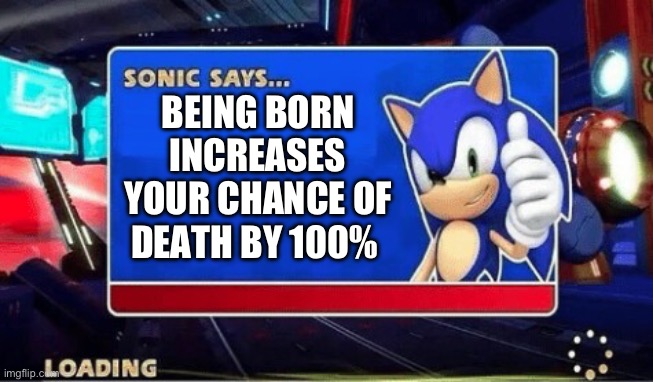 Don't be born | BEING BORN INCREASES YOUR CHANCE OF DEATH BY 100% | image tagged in sonic says | made w/ Imgflip meme maker