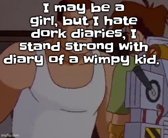 Omni man ahh | I may be a girl, but I hate dork diaries, I stand strong with diary of a wimpy kid. | image tagged in omni man ahh | made w/ Imgflip meme maker