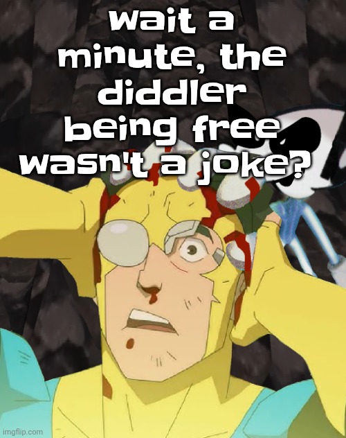 Dobvincible | wait a minute, the diddler being free wasn't a joke? | image tagged in dobvincible | made w/ Imgflip meme maker
