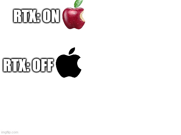 RTX meme (Apple edition) | RTX: ON; RTX: OFF | image tagged in blank white template,rtx on and off,apple | made w/ Imgflip meme maker
