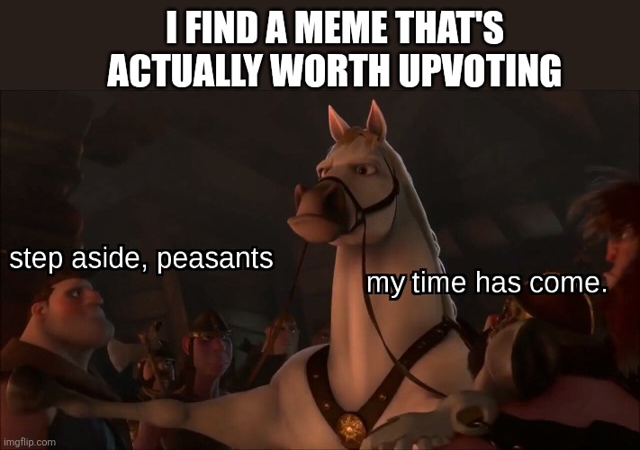 Only to the best | I FIND A MEME THAT'S ACTUALLY WORTH UPVOTING | image tagged in step aside peasants,upvotes,memes,imgflip | made w/ Imgflip meme maker
