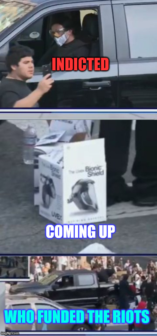 They are going to find out | INDICTED; COMING UP; WHO FUNDED THE RIOTS | image tagged in who,funded,riots,they are going to find out | made w/ Imgflip meme maker