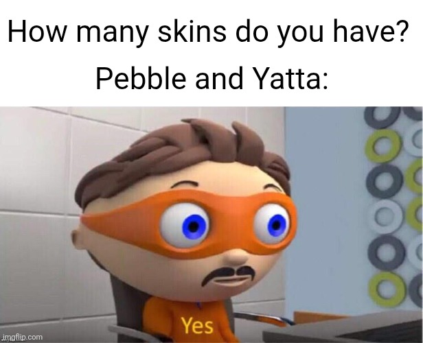 Yatta must love skin or smth | How many skins do you have? Pebble and Yatta: | image tagged in protegent yes,memes,funny,roblox,roblox meme,dandy's world | made w/ Imgflip meme maker