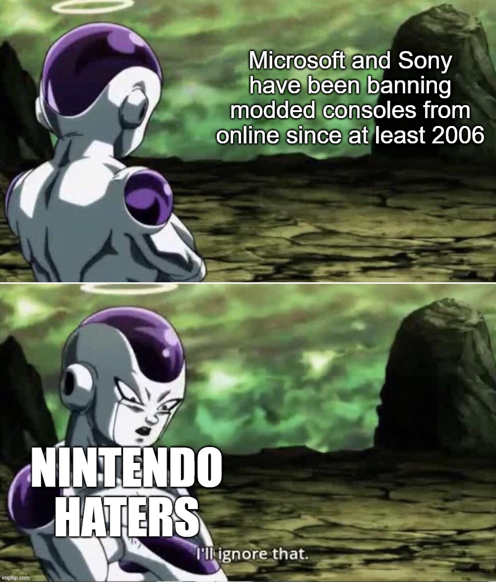 Freiza I'll ignore that | Microsoft and Sony have been banning modded consoles from online since at least 2006; NINTENDO HATERS | image tagged in freiza i'll ignore that | made w/ Imgflip meme maker