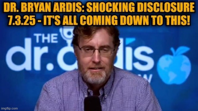 Dr. Bryan Ardis: Shocking Disclosure 7.3.25 - It's All Coming Down to This! (Video) 