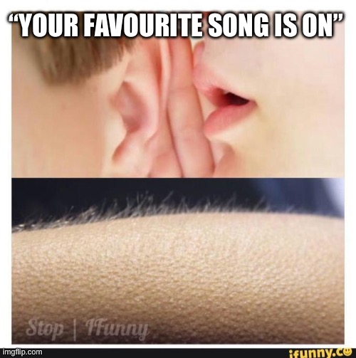 Love this feeling, plus htf is this an ad imgflip? | “YOUR FAVOURITE SONG IS ON” | image tagged in hair stand up | made w/ Imgflip meme maker