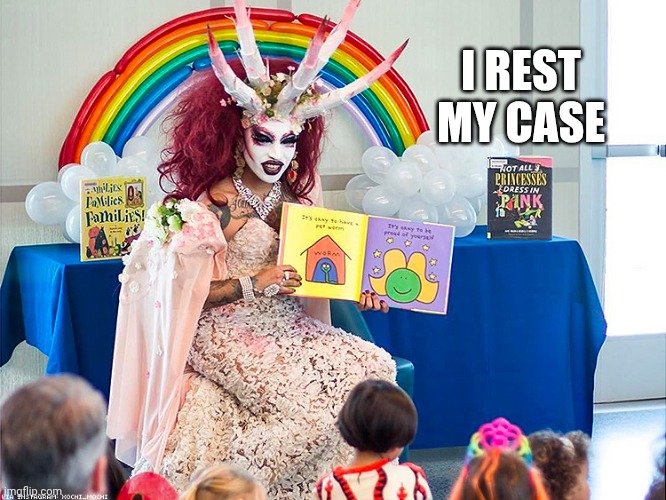 satanic drag queen teaches children/kids | I REST
MY CASE | image tagged in satanic drag queen teaches children/kids | made w/ Imgflip meme maker