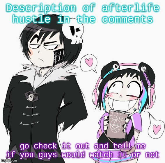 DONT BE LATE | Description of afterlife hustle in the comments; go check it out and tell me if you guys would watch it or not | image tagged in dante and mimi | made w/ Imgflip meme maker