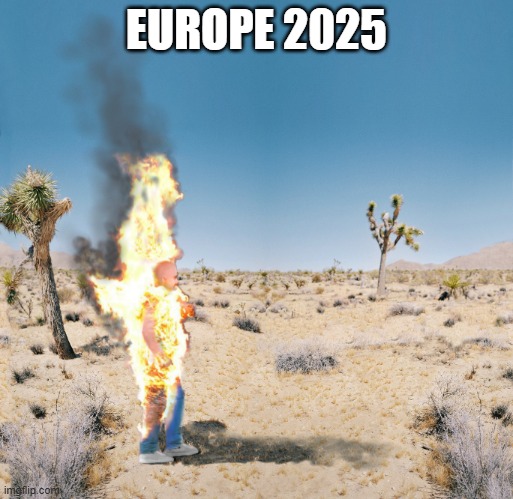 Dry Heat | EUROPE 2025 | image tagged in dry heat | made w/ Imgflip meme maker