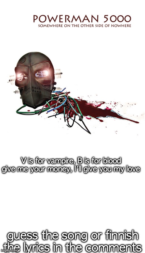 I bet Vex will know | V is for vampire, B is for blood

give me your money, I'll give you my love; guess the song or finnish the lyrics in the comments | image tagged in blank white template | made w/ Imgflip meme maker