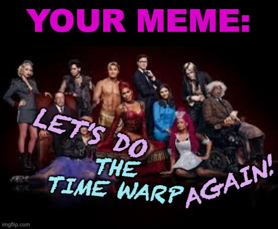 YOUR MEME: AGAIN! THE TIME WARP LET'S DO | made w/ Imgflip meme maker