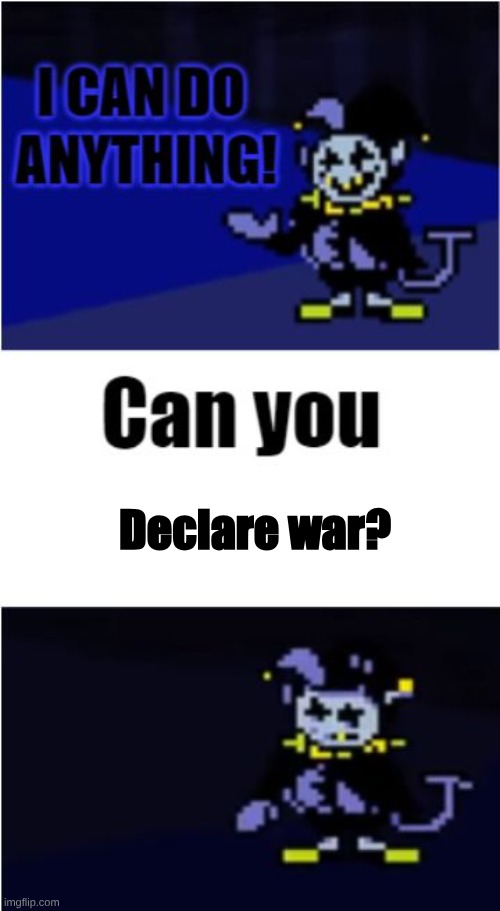 THE_ONE_ABOVE_ALL's Comment on my first jevil meme made me create this don't hate on it | Declare war? | image tagged in i can do anything | made w/ Imgflip meme maker
