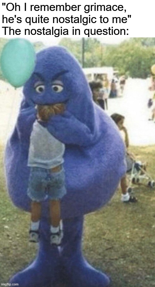 grimap shak | "Oh I remember grimace, he's quite nostalgic to me"
The nostalgia in question: | image tagged in grimace,yeet the child | made w/ Imgflip meme maker