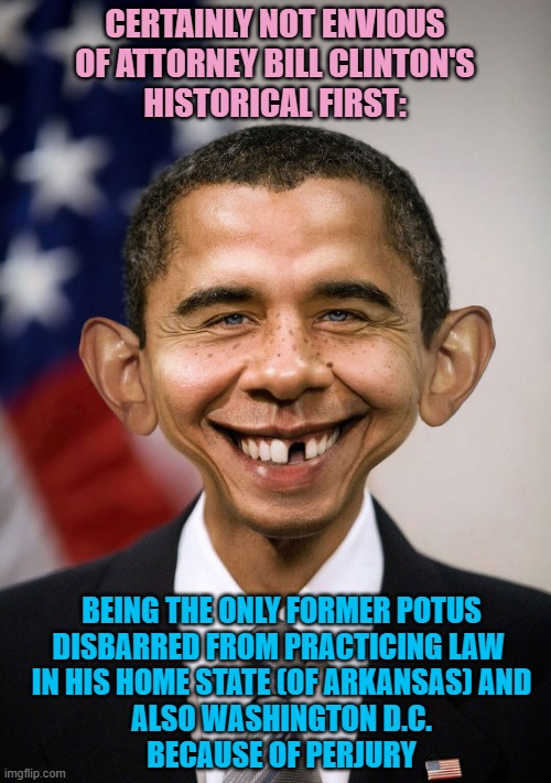 Alfred E | CERTAINLY NOT ENVIOUS
OF ATTORNEY BILL CLINTON'S
HISTORICAL FIRST: BEING THE ONLY FORMER POTUS
DISBARRED FROM PRACTICING LAW 
IN HIS HOME ST | image tagged in alfred e | made w/ Imgflip meme maker
