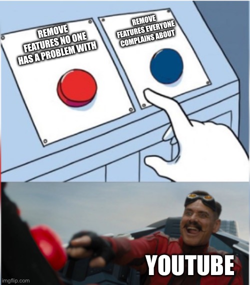 YouTube updates be like | REMOVE FEATURES EVERYONE COMPLAINS ABOUT; REMOVE FEATURES NO ONE HAS A PROBLEM WITH; YOUTUBE | image tagged in robotnik pressing red button,youtube | made w/ Imgflip meme maker