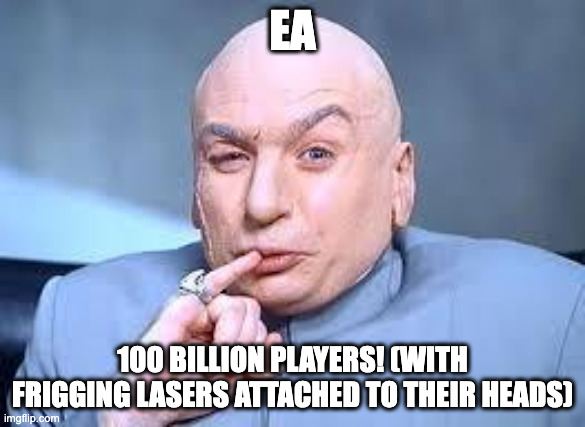 dr evil pinky | EA; 100 BILLION PLAYERS! (WITH FRIGGING LASERS ATTACHED TO THEIR HEADS) | image tagged in dr evil pinky | made w/ Imgflip meme maker