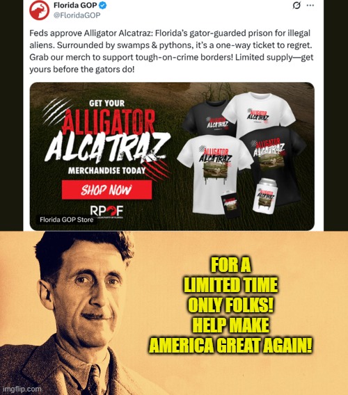 FOR A LIMITED TIME ONLY FOLKS! HELP MAKE AMERICA GREAT AGAIN! | image tagged in george orwell | made w/ Imgflip meme maker
