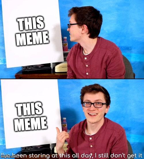 I’ve Been Staring At This All Day And I Still Don’t Get It | THIS MEME THIS MEME | image tagged in i ve been staring at this all day and i still don t get it | made w/ Imgflip meme maker