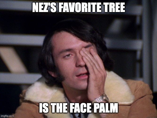 Nez's Fave Tree | NEZ'S FAVORITE TREE; IS THE FACE PALM | image tagged in mike nesmith,the monkees,facepalm,face palm,memes,relatable memes | made w/ Imgflip meme maker