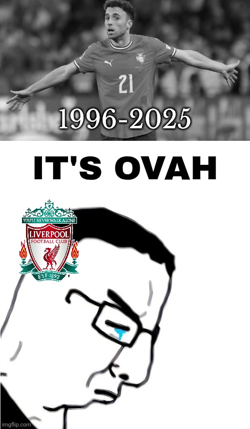 RIP Diogo Jota | 1996-2025; IT'S OVAH | image tagged in it's over for chudjak,soccer,football,diogo jota,sad,liverpool | made w/ Imgflip meme maker