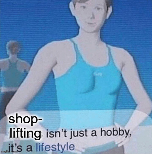 Fitness isn't just a hobby, it's a lifestyle | shop-
lifting | image tagged in fitness isn't just a hobby it's a lifestyle | made w/ Imgflip meme maker