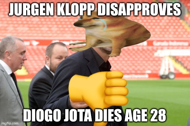 Jurgen Klopp, Liverpool, thumbs ip | JURGEN KLOPP DISAPPROVES; DIOGO JOTA DIES AGE 28 | image tagged in jurgen klopp liverpool thumbs ip | made w/ Imgflip meme maker