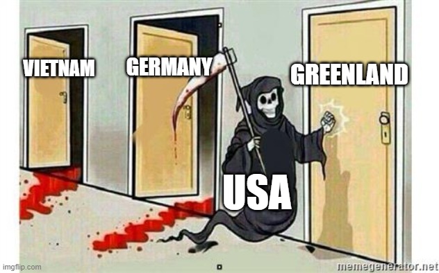 Grim Reaper Knocking Door | GREENLAND; GERMANY; VIETNAM; USA | image tagged in grim reaper knocking door | made w/ Imgflip meme maker