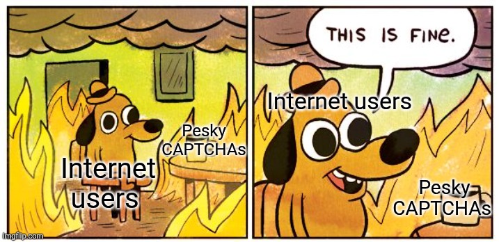 I'm sure CAPTCHAs have been driving many internet users mad | Internet users; Pesky CAPTCHAs; Internet users; Pesky CAPTCHAs | image tagged in memes,this is fine,internet,captcha | made w/ Imgflip meme maker