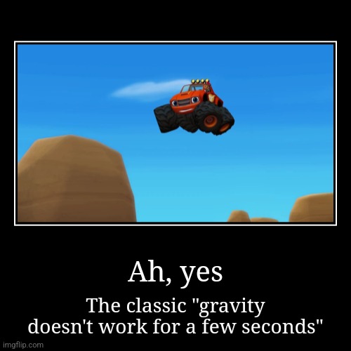 Gravity gets broken in every universe | Ah, yes | The classic "gravity doesn't work for a few seconds" | image tagged in funny,demotivationals,memes,gravity,nick jr,nickelodeon | made w/ Imgflip demotivational maker