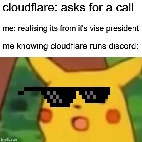 Cool | cloudflare: asks for a call; me: realising its from it's vise president; me knowing cloudflare runs discord: | image tagged in memes,surprised pikachu | made w/ Imgflip meme maker