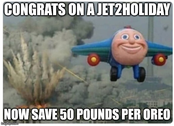 Disaster Plane | CONGRATS ON A JET2HOLIDAY NOW SAVE 50 POUNDS PER OREO | image tagged in disaster plane | made w/ Imgflip meme maker