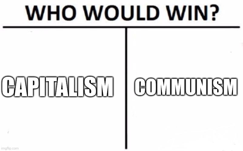 discuss | CAPITALISM; COMMUNISM | image tagged in memes,who would win | made w/ Imgflip meme maker