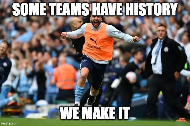 Modern Football Heritage | SOME TEAMS HAVE HISTORY; WE MAKE IT | image tagged in memes | made w/ Imgflip meme maker