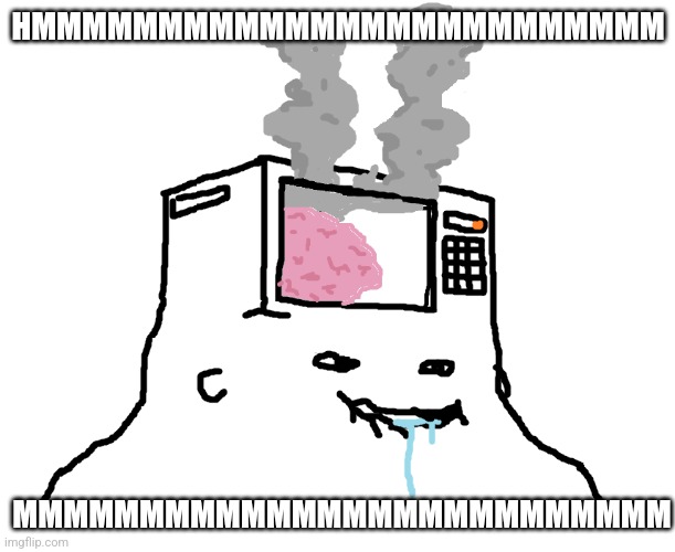 HMMMMMMMMMMMMMMMMMMMMMMMMM MMMMMMMMMMMMMMMMMMMMMMMMMM | image tagged in brainlet microwave brain | made w/ Imgflip meme maker